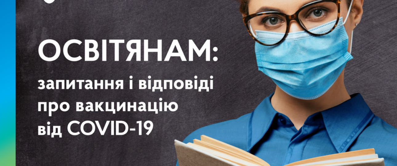 Освітянам: запитання і відповіді про вакцинацію від COVID-19 Освітянам: запитання і відповіді про вакцинацію від COVID-19